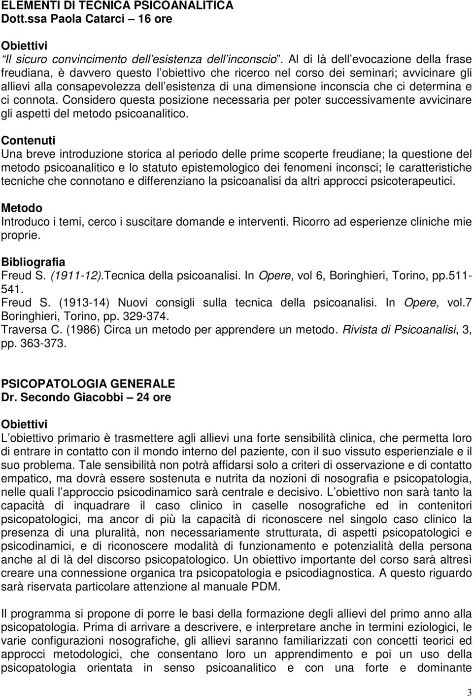 che ci determina e ci connota. Considero questa posizione necessaria per poter successivamente avvicinare gli aspetti del metodo psicoanalitico.