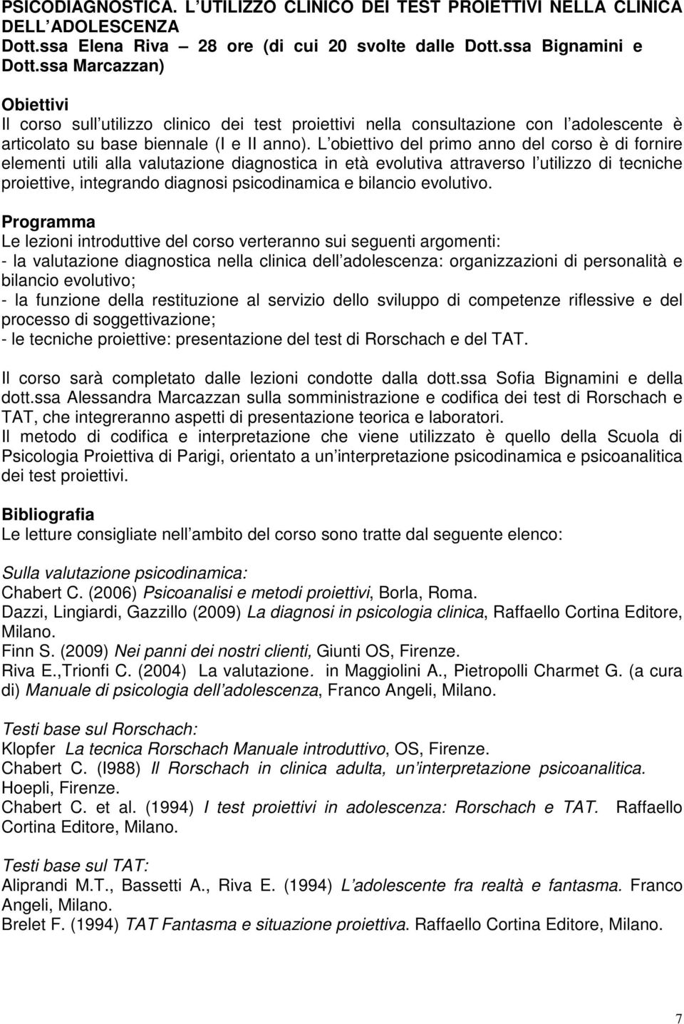 L obiettivo del primo anno del corso è di fornire elementi utili alla valutazione diagnostica in età evolutiva attraverso l utilizzo di tecniche proiettive, integrando diagnosi psicodinamica e