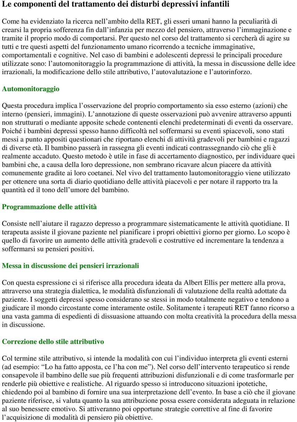 Per questo nel corso del trattamento si cercherà di agire su tutti e tre questi aspetti del funzionamento umano ricorrendo a tecniche immaginative, comportamentali e cognitive.