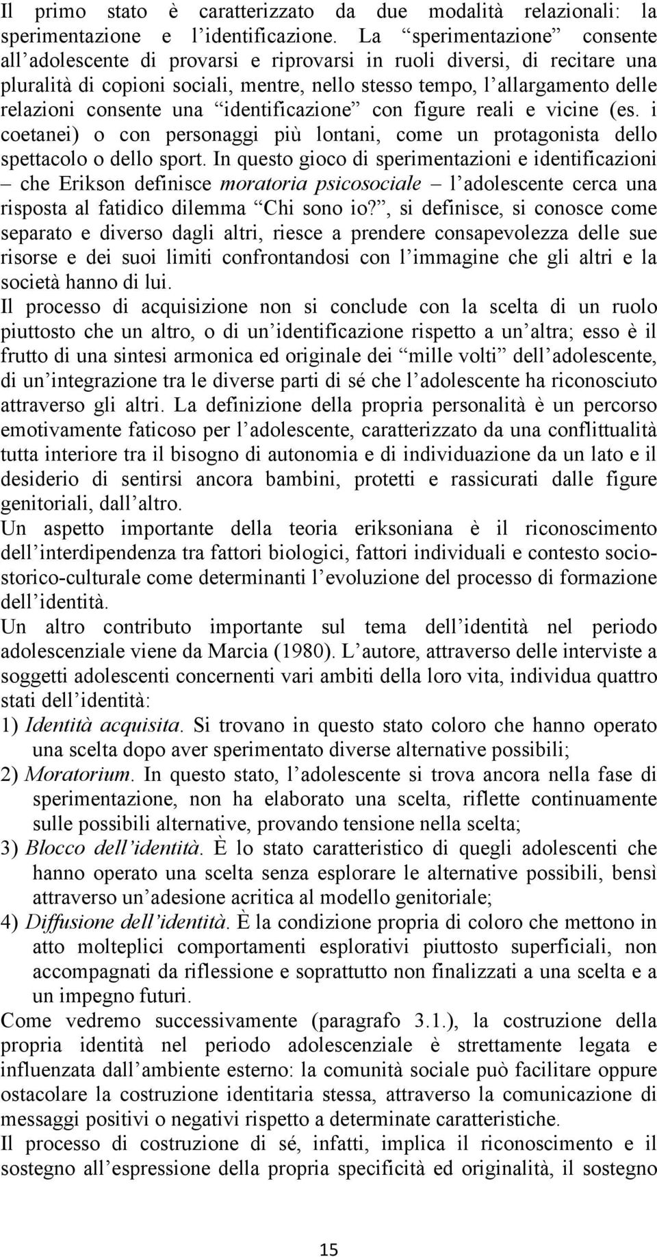 consente una identificazione con figure reali e vicine (es. i coetanei) o con personaggi più lontani, come un protagonista dello spettacolo o dello sport.