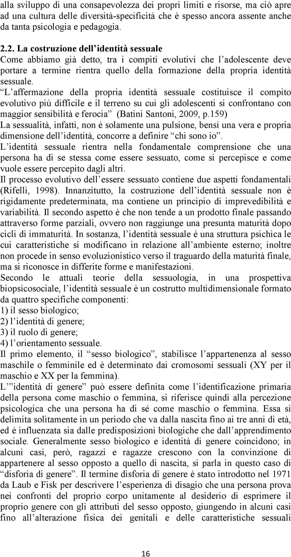 L affermazione della propria identità sessuale costituisce il compito evolutivo più difficile e il terreno su cui gli adolescenti si confrontano con maggior sensibilità e ferocia (Batini Santoni,