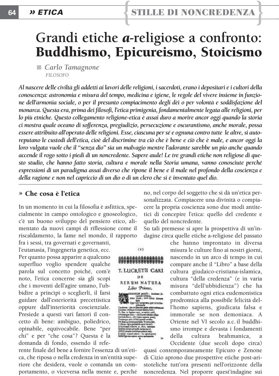 compiacimento degli dèi o per volontà e soddisfazione del monarca. Questa era, prima dei filosofi, l etica primigenia, fondamentalmente legata alle religioni, per lo più etniche.