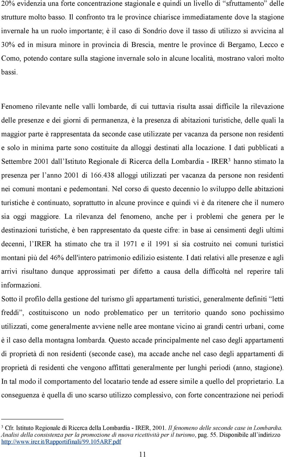 provincia di Brescia, mentre le province di Bergamo, Lecco e Como, potendo contare sulla stagione invernale solo in alcune località, mostrano valori molto bassi.