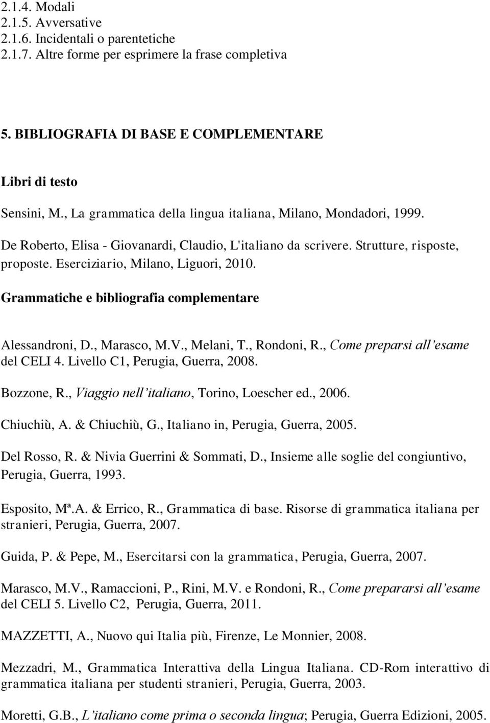 De Roberto, Elisa - Giovanardi, Claudio, L'italiano da scrivere. Strutture, risposte, proposte. Eserciziario, Milano, Liguori, 2010. Grammatiche e bibliografia complementare Alessandroni, D.