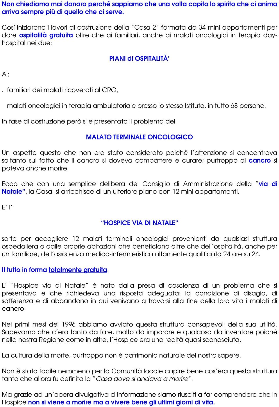 Ai:. familiari dei malati ricoverati al CRO, PIANI di OSPITALITÀ malati oncologici in terapia ambulatoriale presso lo stesso Istituto, in tutto 68 persone.