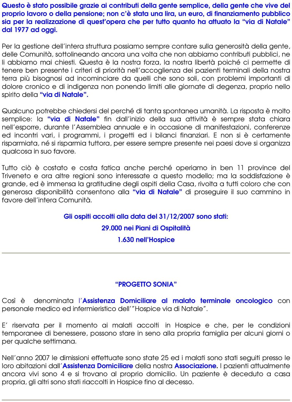 Per la gestione dell intera struttura possiamo sempre contare sulla generosità della gente, delle Comunità, sottolineando ancora una volta che non abbiamo contributi pubblici, ne li abbiamo mai