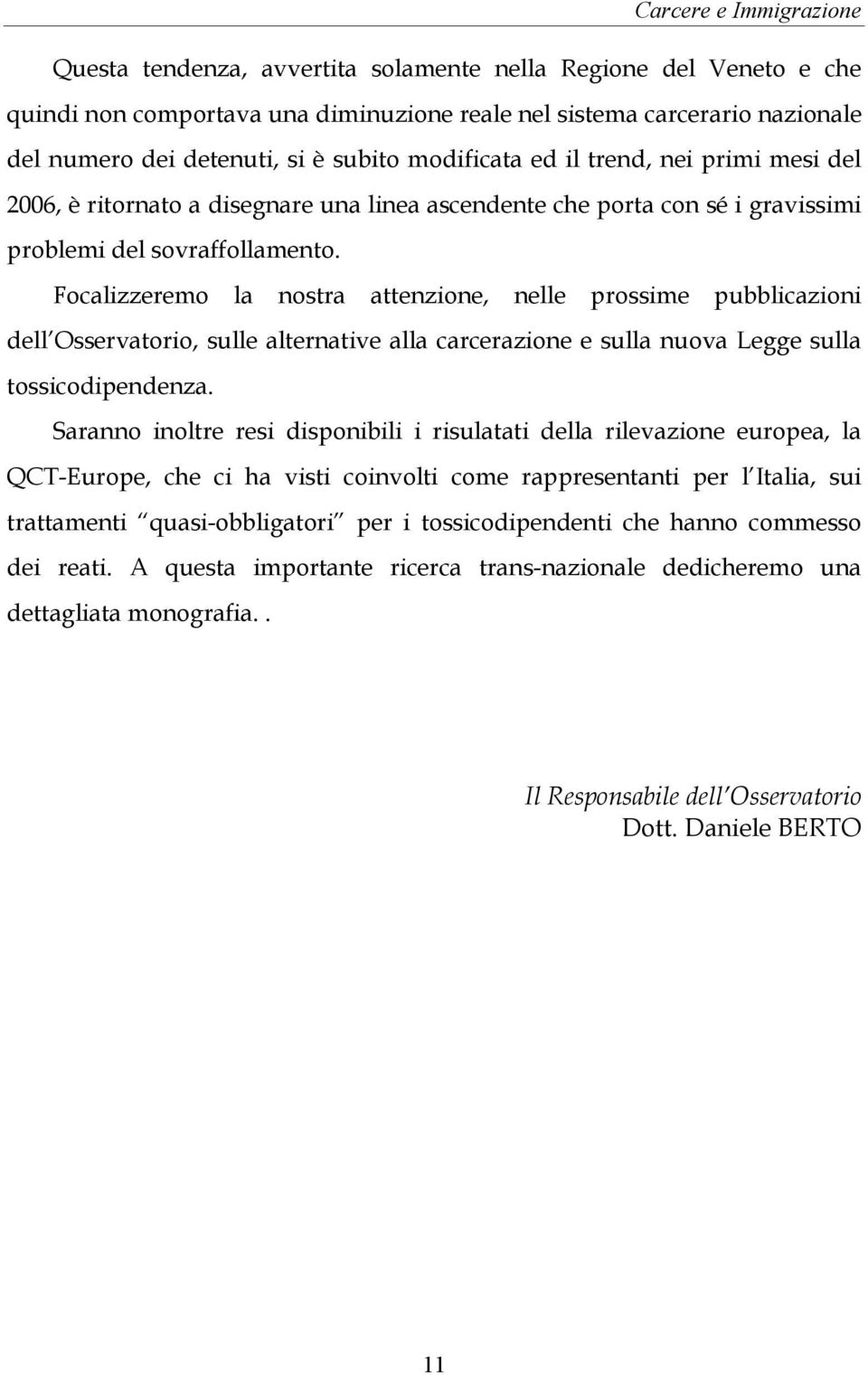 Focalizzeremo la nostra attenzione, nelle prossime pubblicazioni dell Osservatorio, sulle alternative alla carcerazione e sulla nuova Legge sulla tossicodipendenza.