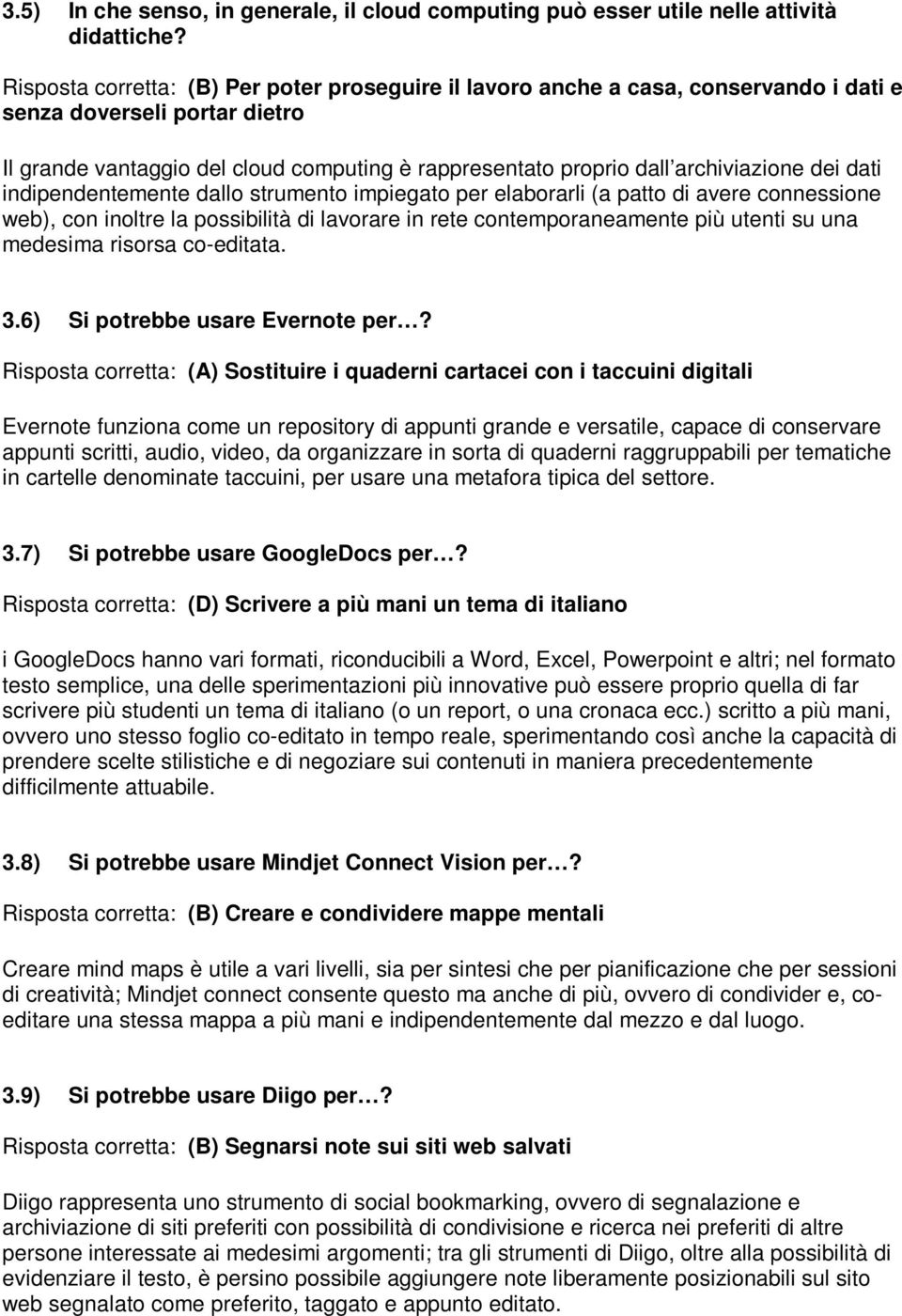 archiviazione dei dati indipendentemente dallo strumento impiegato per elaborarli (a patto di avere connessione web), con inoltre la possibilità di lavorare in rete contemporaneamente più utenti su