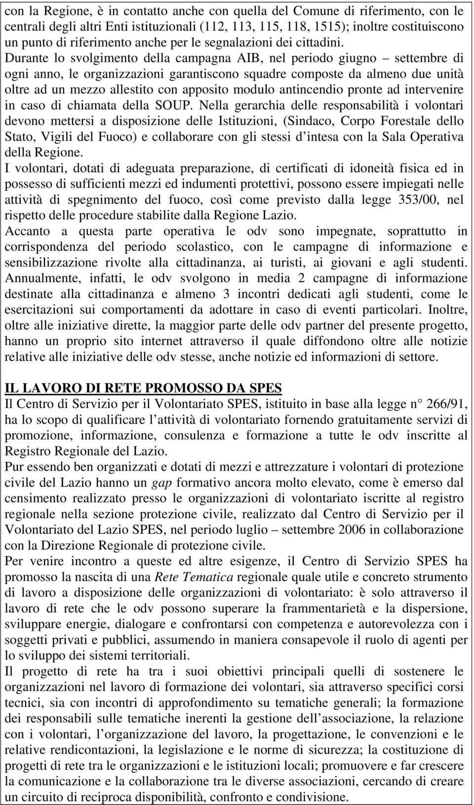 Durante lo svolgimento della campagna AIB, nel periodo giugno settembre di ogni anno, le organizzazioni garantiscono squadre composte da almeno due unità oltre ad un mezzo allestito con apposito