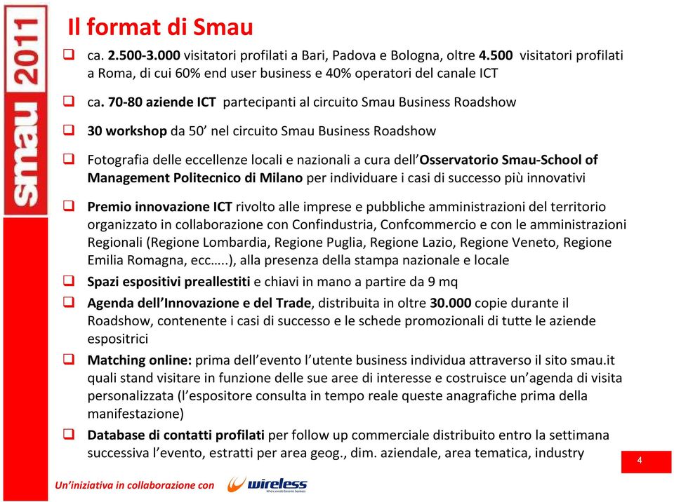 Smau-School of Management Politecnico di Milano per individuare i casi di successo più innovativi Premio innovazione ICT rivolto alle imprese e pubbliche amministrazioni del territorio organizzato in