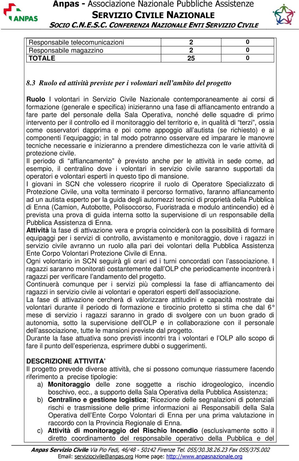 fase di affiancamento entrando a fare parte del personale della Sala Operativa, nonché delle squadre di primo intervento per il controllo ed il monitoraggio del territorio e, in qualità di terzi,