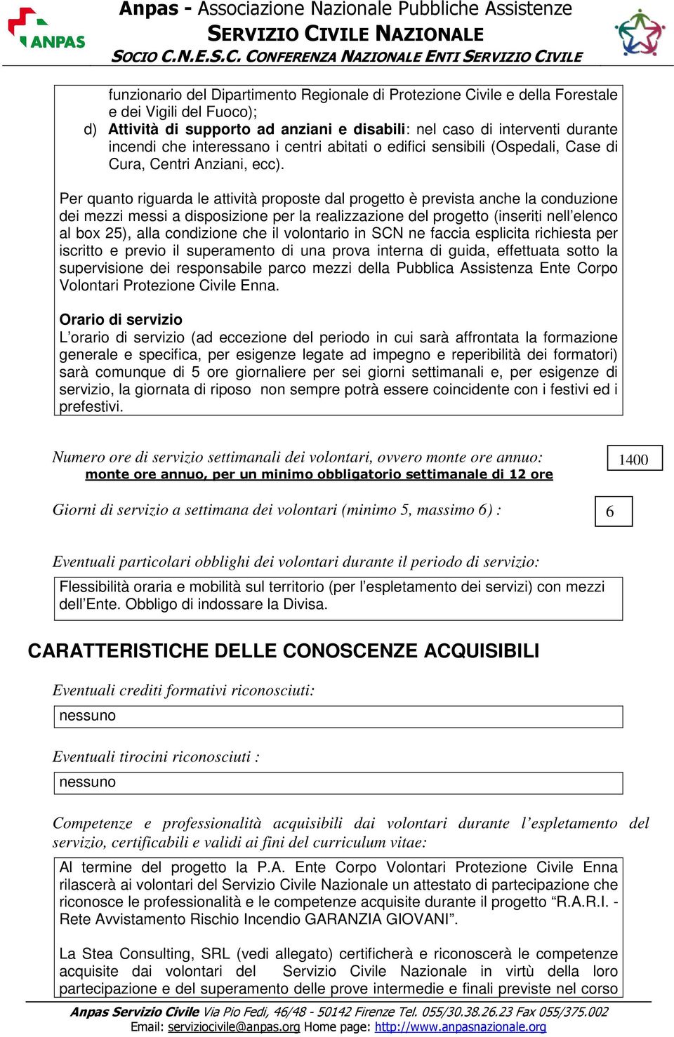 Per quanto riguarda le attività proposte dal progetto è prevista anche la conduzione dei mezzi messi a disposizione per la realizzazione del progetto (inseriti nell elenco al box 25), alla condizione