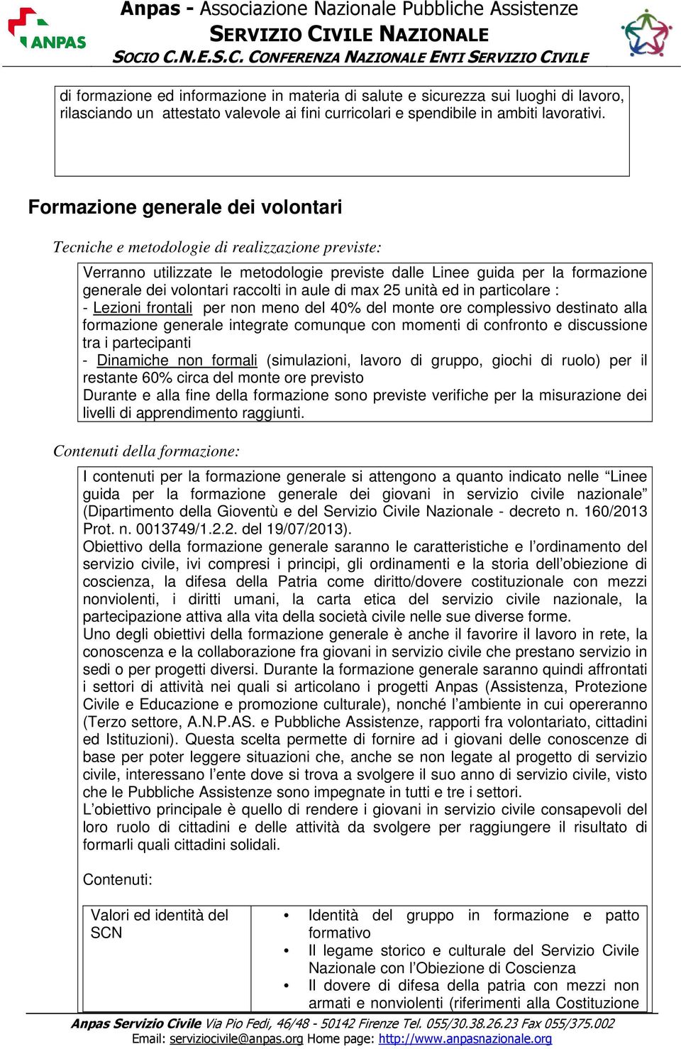 aule di max 25 unità ed in particolare : - Lezioni frontali per non meno del 40% del monte ore complessivo destinato alla formazione generale integrate comunque con momenti di confronto e discussione