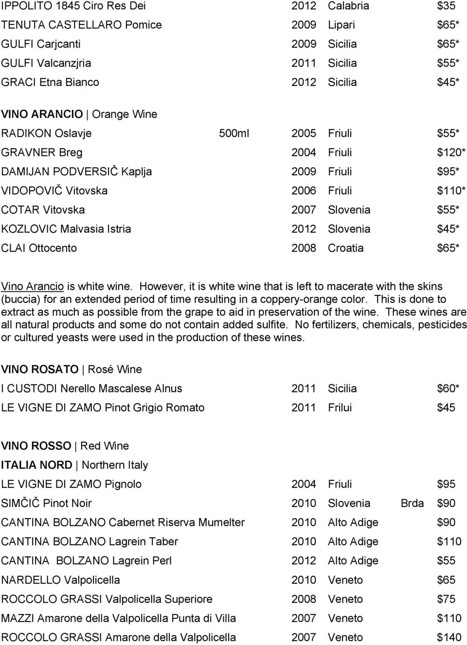 $55* KOZLOVIC Malvasia Istria 2012 Slovenia $45* CLAI Ottocento 2008 Croatia $65* Vino Arancio is white wine.