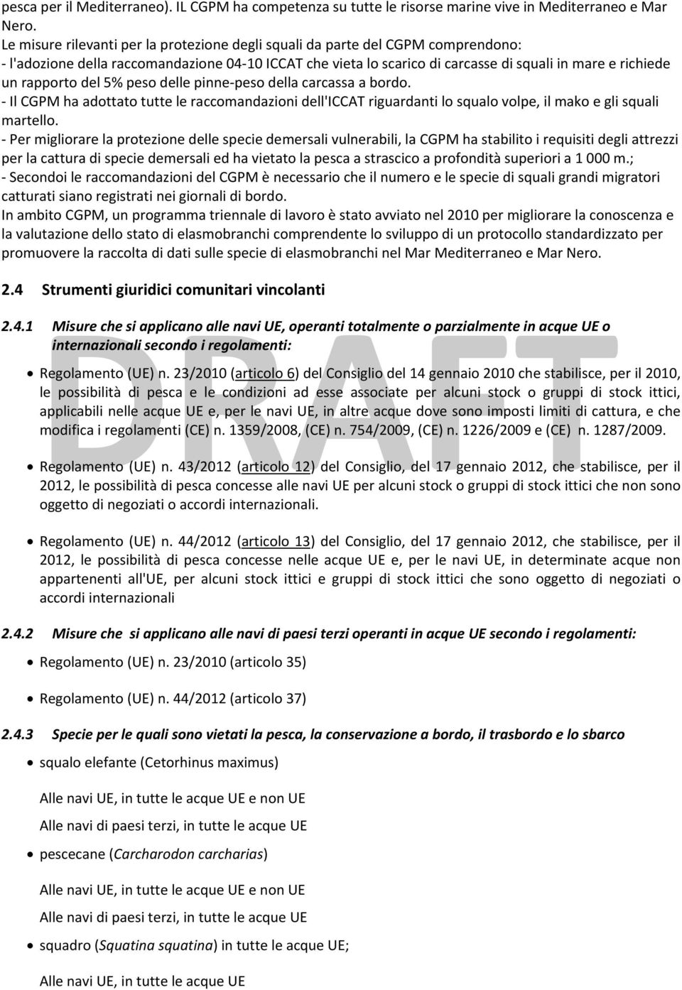 rapporto del 5% peso delle pinne peso della carcassa a bordo. Il CGPM ha adottato tutte le raccomandazioni dell'iccat riguardanti lo squalo volpe, il mako e gli squali martello.