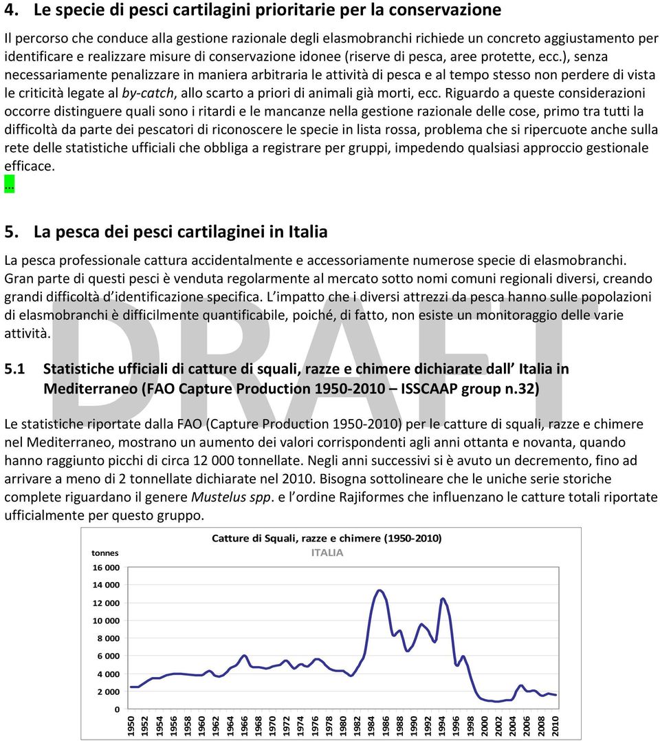 ), senza necessariamente penalizzare in maniera arbitraria le attività di pesca e al tempo stesso non perdere di vista le criticità legate al by catch, allo scarto a priori di animali già morti, ecc.