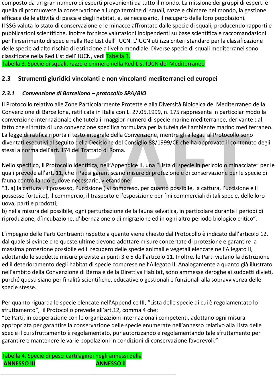 necessario, il recupero delle loro popolazioni. Il SSG valuta lo stato di conservazione e le minacce affrontate dalle specie di squali, producendo rapporti e pubblicazioni scientifiche.