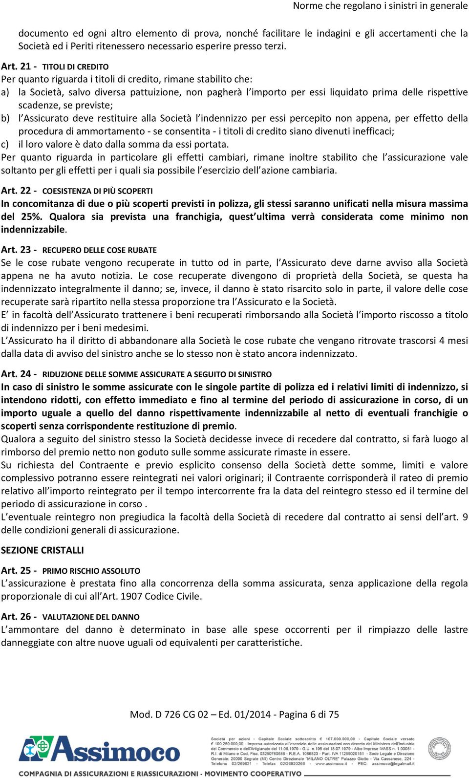 21 - TITOLI DI CREDITO Per quanto riguarda i titoli di credito, rimane stabilito che: a) la Società, salvo diversa pattuizione, non pagherà l importo per essi liquidato prima delle rispettive