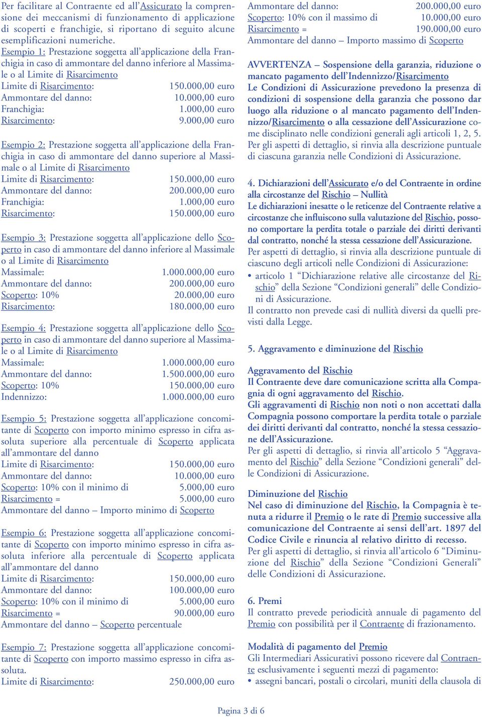 000,00 euro Ammontare del danno: 10.000,00 euro Franchigia: 1.000,00 euro Risarcimento: 9.