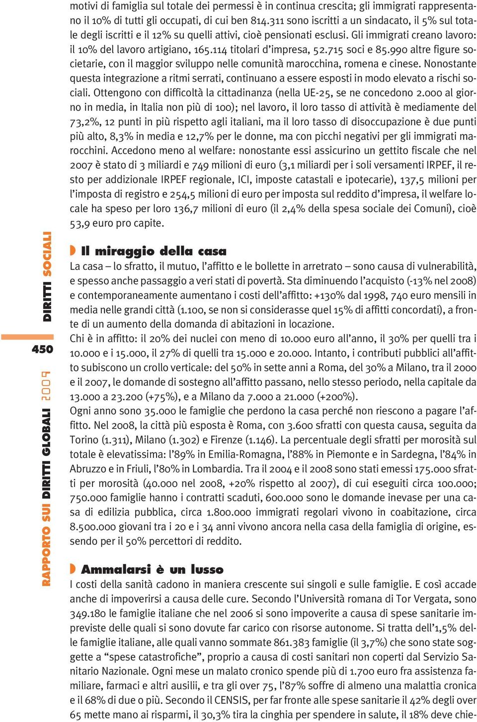 114 titolari d impresa, 52.715 soci e 85.990 altre figure societarie, con il maggior sviluppo nelle comunità marocchina, romena e cinese.