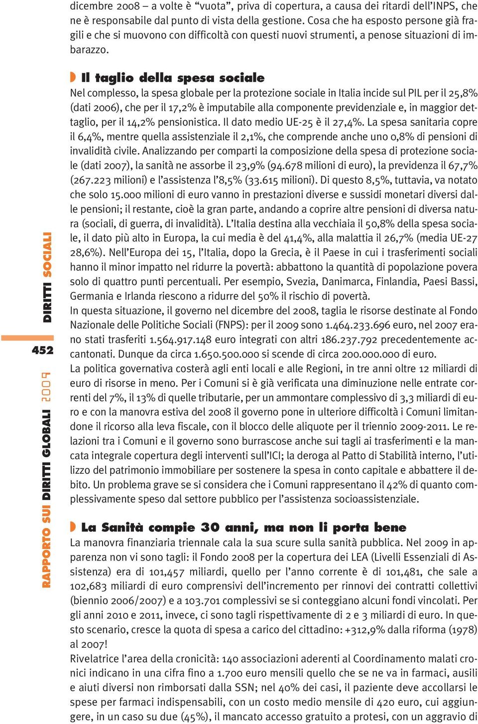 DIRITTI SOCIALI 452 RAPPORTO SUI DIRITTI GLOBALI 2009 Il taglio della spesa sociale Nel complesso, la spesa globale per la protezione sociale in Italia incide sul PIL per il 25,8% (dati 2006), che