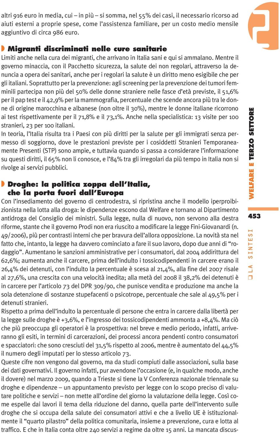 Mentre il governo minaccia, con il Pacchetto sicurezza, la salute dei non regolari, attraverso la denuncia a opera dei sanitari, anche per i regolari la salute è un diritto meno esigibile che per gli