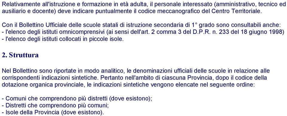 2 comma 3 del D.P.R. n. 233 del 18 giugno 1998) - l'elenco degli istituti collocati in piccole isole. 2. Struttura Nel Bollettino sono riportate in modo analitico, le denominazioni ufficiali delle scuole in relazione alle corrispondenti indicazioni sintetiche.