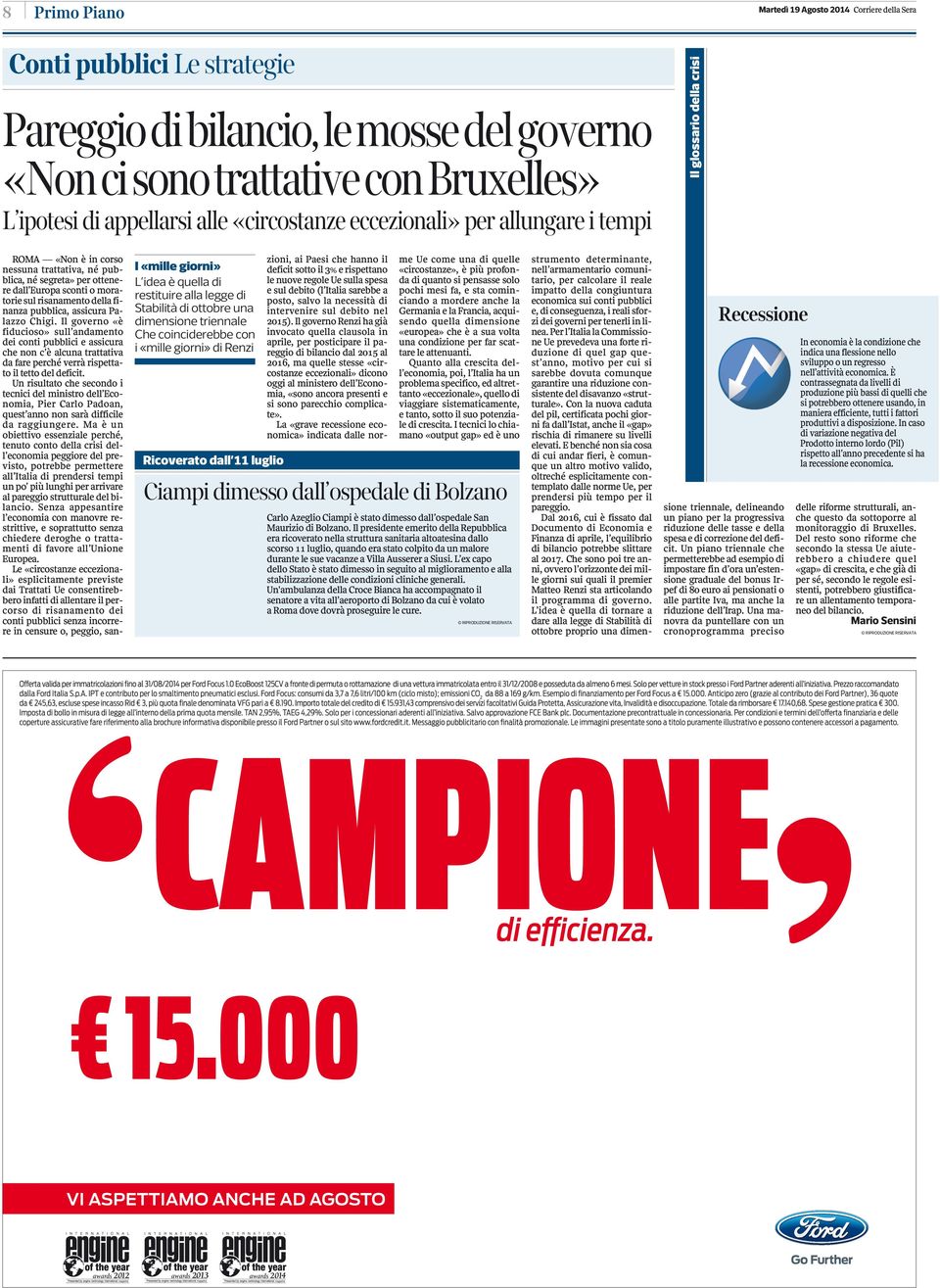 con i «mille giorni» di Renzi Ricoverato dall 11 luglio ROMA «Non è in corso nessuna trattativa, né pubblica, né segreta» per ottenere dall Europa sconti o moratorie sul risanamento della finanza