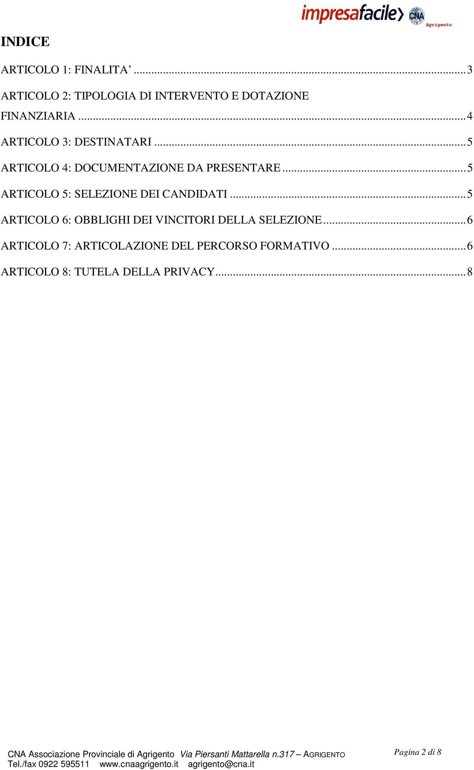 ..5 ARTICOLO 4: DOCUMENTAZIONE DA PRESENTARE...5 ARTICOLO 5: SELEZIONE DEI CANDIDATI.