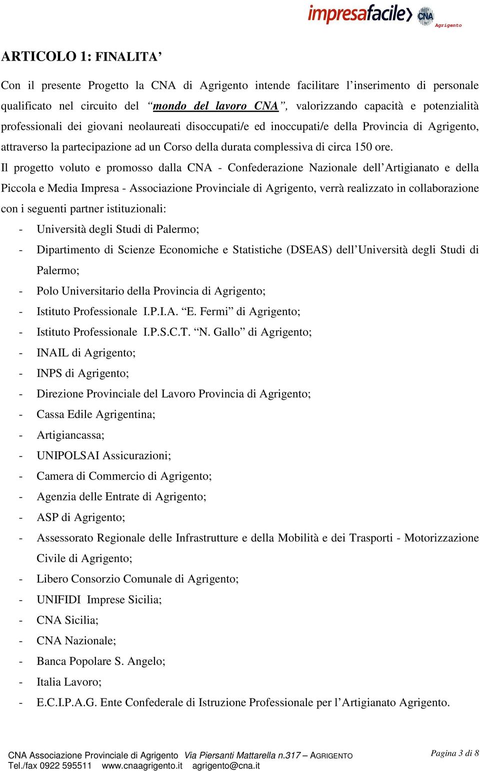 Il progetto voluto e promosso dalla CNA - Confederazione Nazionale dell Artigianato e della Piccola e Media Impresa - Associazione Provinciale di Agrigento, verrà realizzato in collaborazione con i