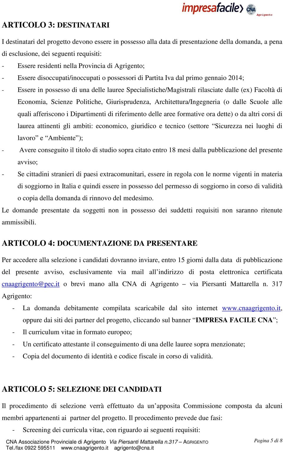 Facoltà di Economia, Scienze Politiche, Giurisprudenza, Architettura/Ingegneria (o dalle Scuole alle quali afferiscono i Dipartimenti di riferimento delle aree formative ora dette) o da altri corsi