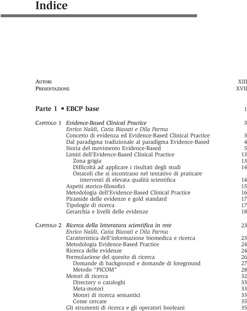 risultati degli studi 14 Ostacoli che si incontrano nel tentativo di praticare interventi di elevata qualità scientifica 14 Aspetti storico-filosofici 15 Metodologia dell'evidence-based Clinical