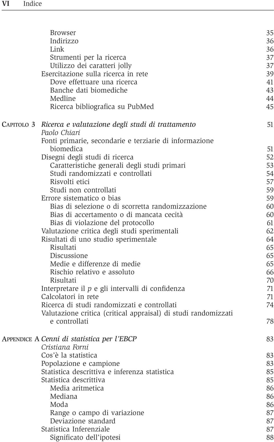 degli studi di ricerca 52 Caratteristiche generali degli studi primari 53 Studi randomizzati e controllati 54 Risvolti etici 57 Studi non controllati 59 Errore sistematico o bias 59 Bias di selezione