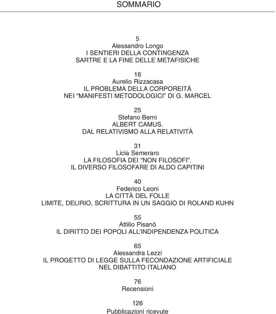 IL DIVERSO FILOSOFARE DI ALDO CAPITINI 40 Federico Leoni LA CITTÀ DEL FOLLE LIMITE, DELIRIO, SCRITTURA IN UN SAGGIO DI ROLAND KUHN 55 Attilio Pisanò IL