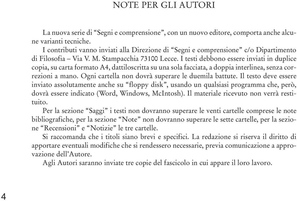 I testi debbono essere inviati in duplice copia, su carta formato A4, dattiloscritta su una sola facciata, a doppia interlinea, senza correzioni a mano.