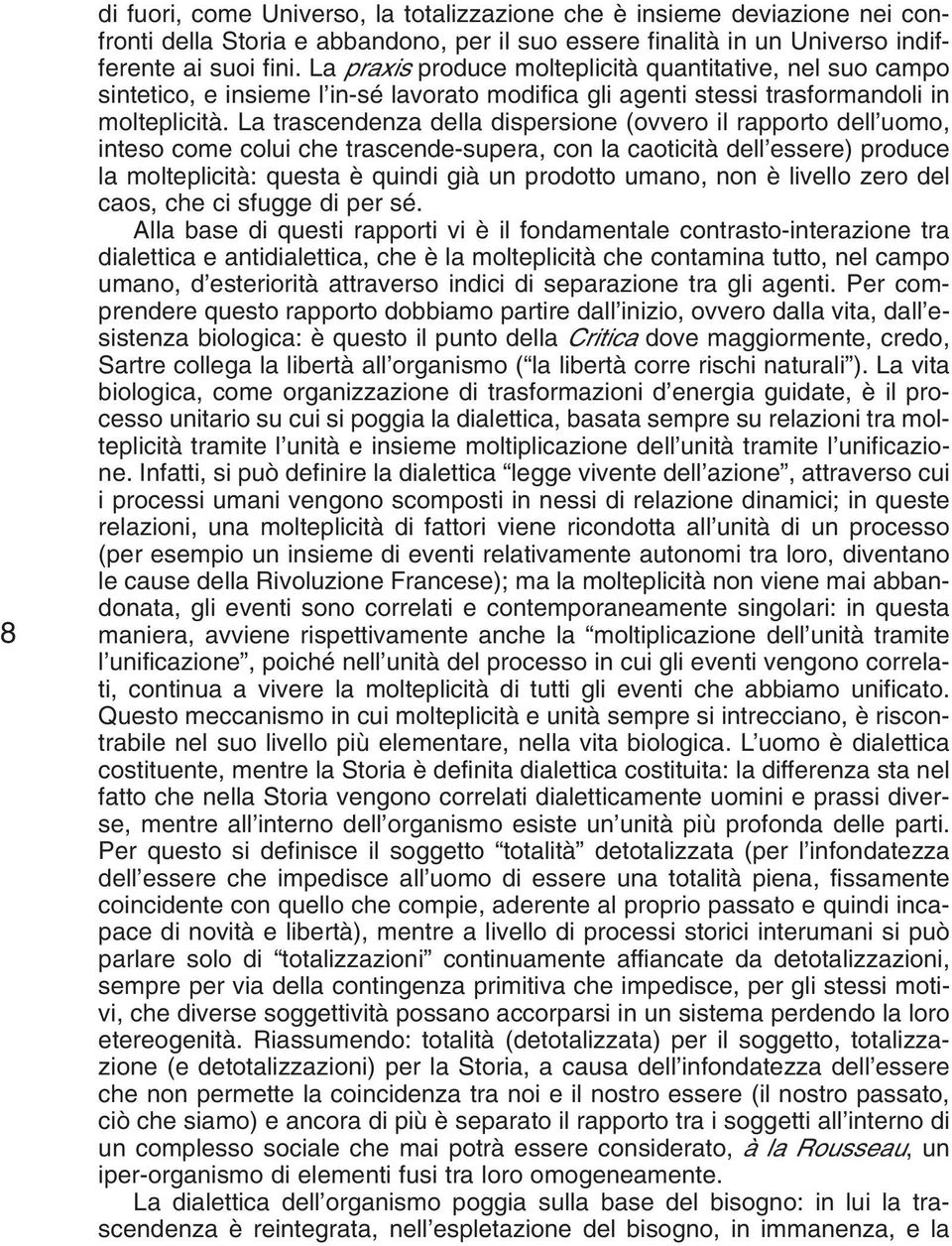 La trascendenza della dispersione (ovvero il rapporto dell uomo, inteso come colui che trascende-supera, con la caoticità dell essere) produce la molteplicità: questa è quindi già un prodotto umano,