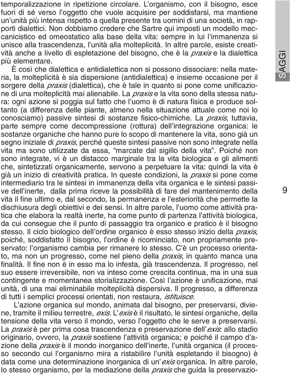 dialettici. Non dobbiamo credere che Sartre qui imposti un modello meccanicistico ed omeostatico alla base della vita: sempre in lui l immanenza si unisce alla trascendenza, l unità alla molteplicità.