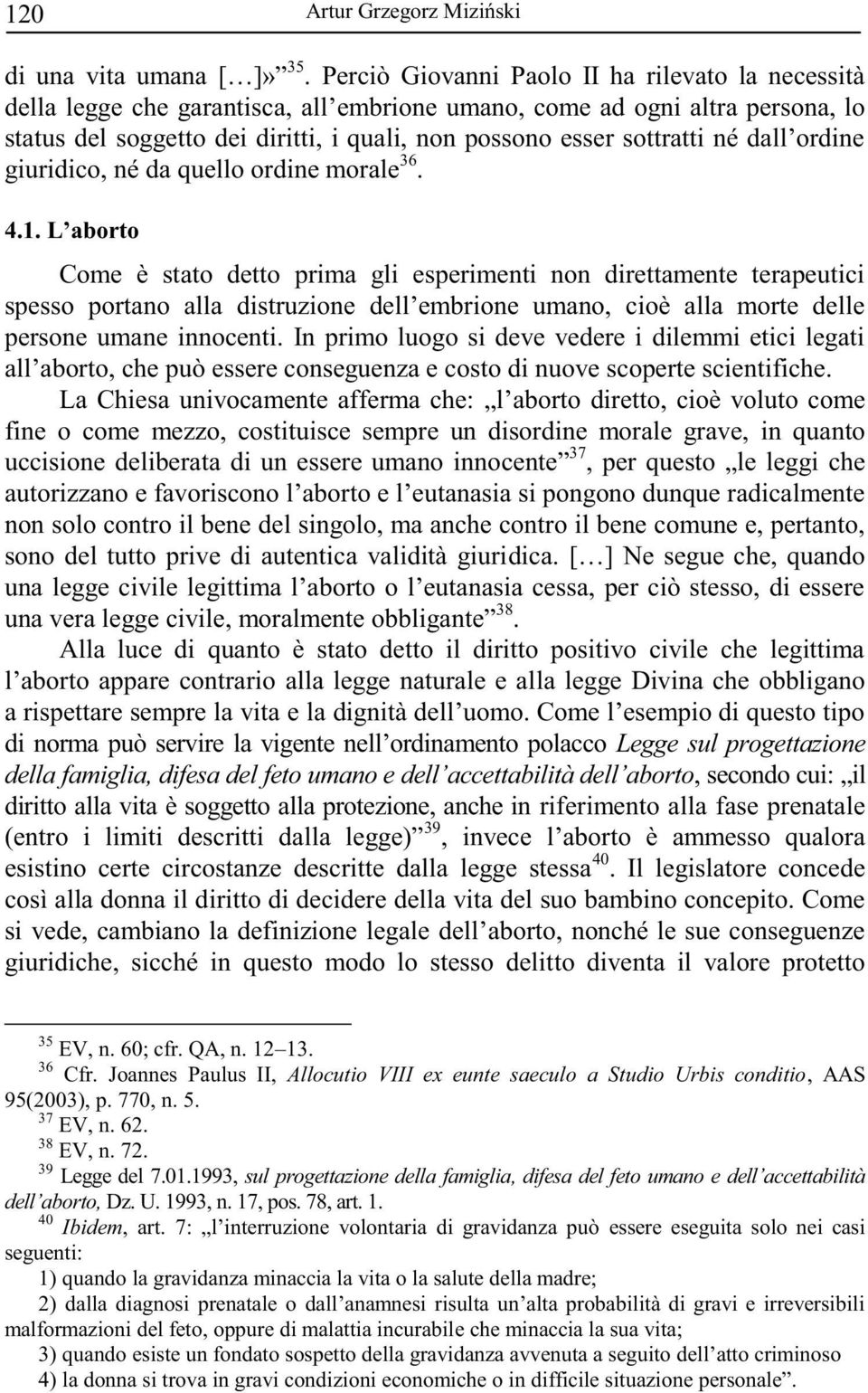 umano inno 37, per questo le leggi che non solo contro il bene del singolo, ma anche contro il bene comune e, pertanto, 38.