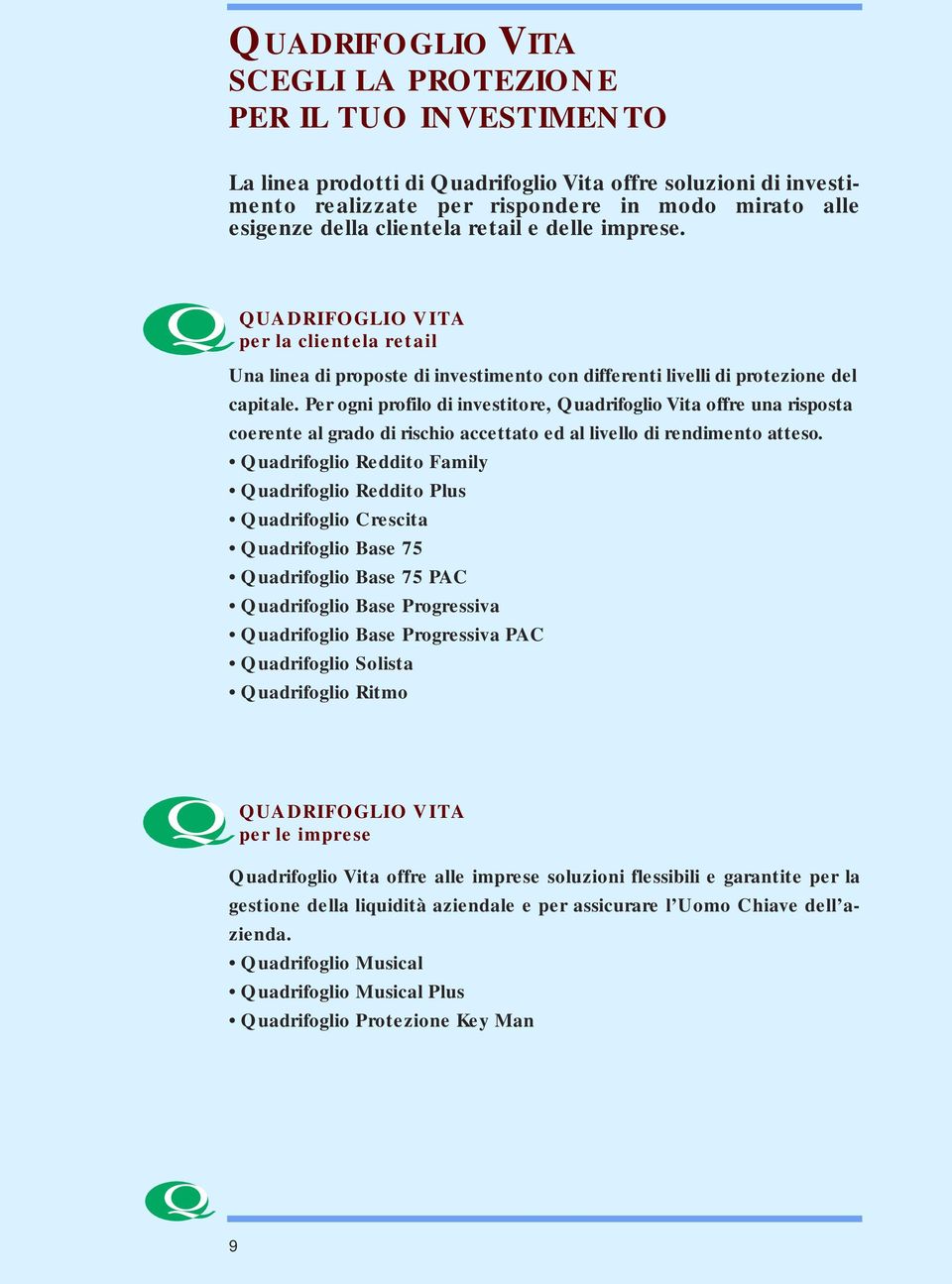 Per ogni profilo di investitore, Quadrifoglio Vita offre una risposta coerente al grado di rischio accettato ed al livello di rendimento atteso.