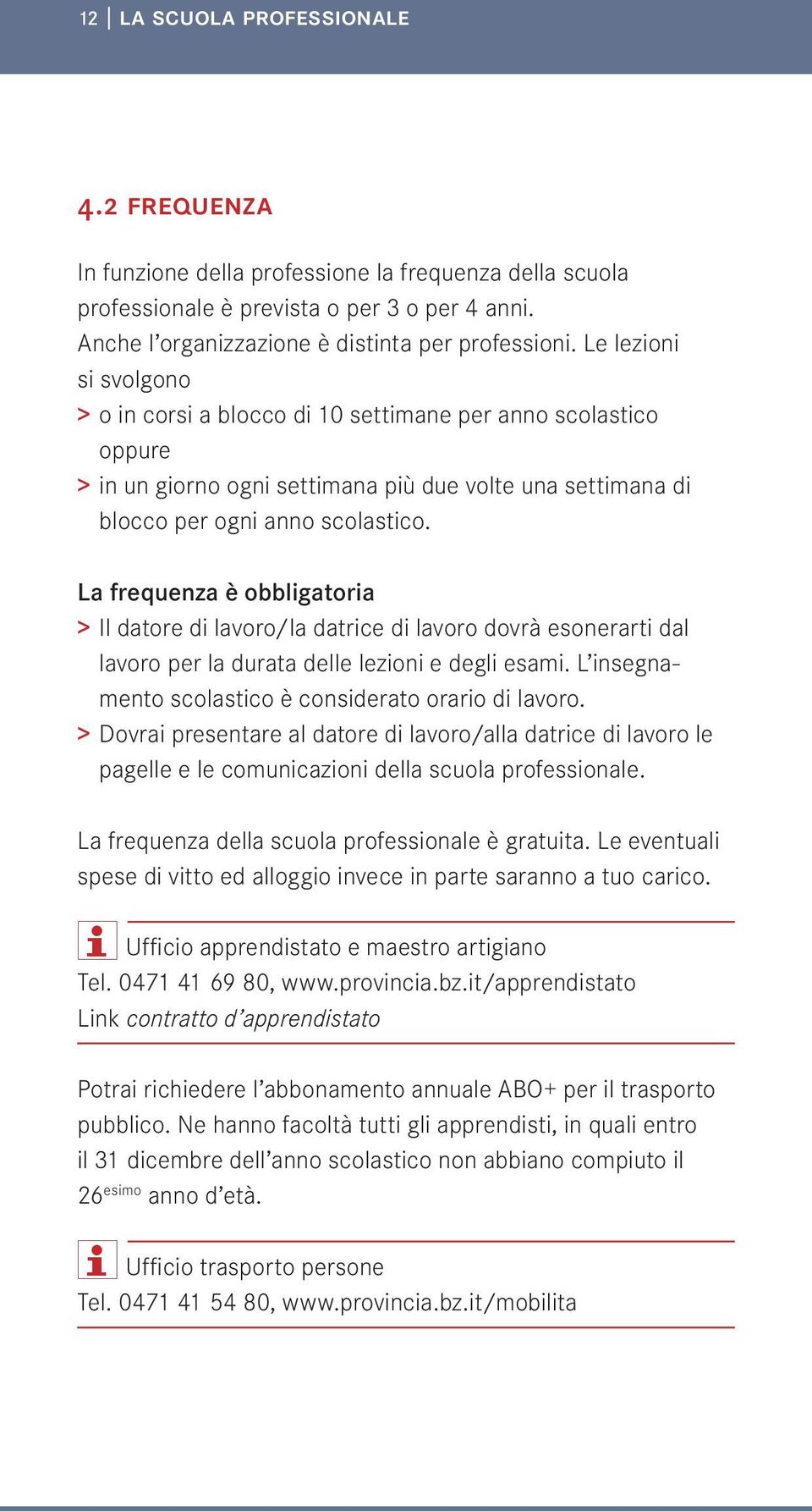 La frequenza è obbligatoria > Il datore di lavoro/la datrice di lavoro dovrà esonerarti dal lavoro per la durata delle lezioni e degli esami. L insegnamento scolastico è considerato orario di lavoro.