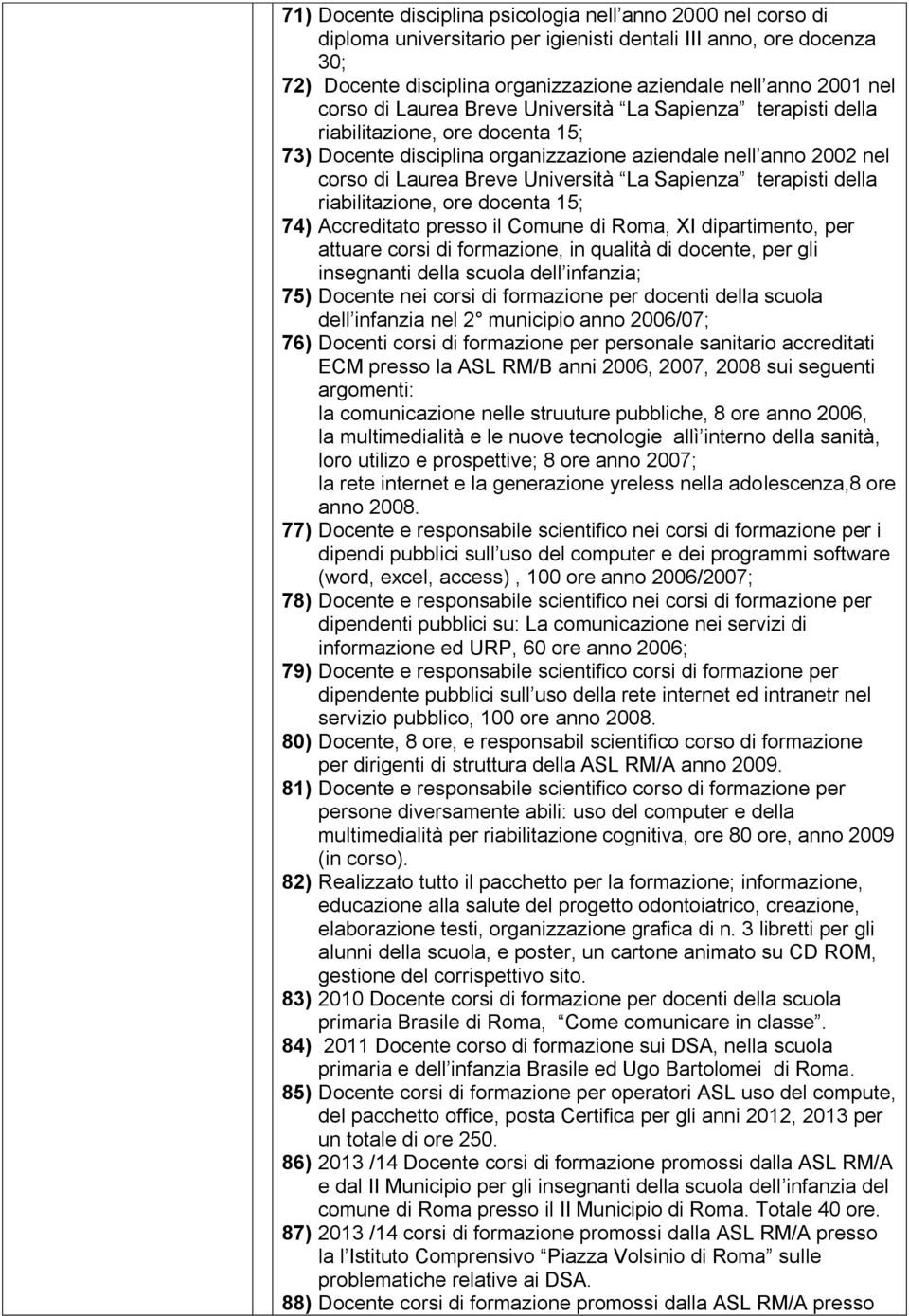 Sapienza terapisti della riabilitazione, ore docenta 15; 74) Accreditato presso il Comune di Roma, XI dipartimento, per attuare corsi di formazione, in qualità di docente, per gli insegnanti della