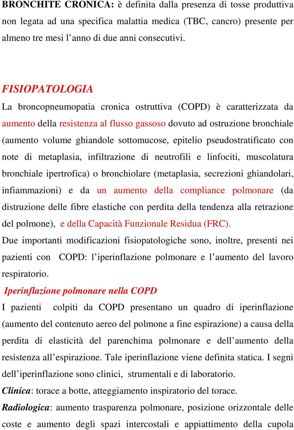 epitelio pseudostratificato con note di metaplasia, infiltrazione di neutrofili e linfociti, muscolatura bronchiale ipertrofica) o bronchiolare (metaplasia, secrezioni ghiandolari, infiammazioni) e