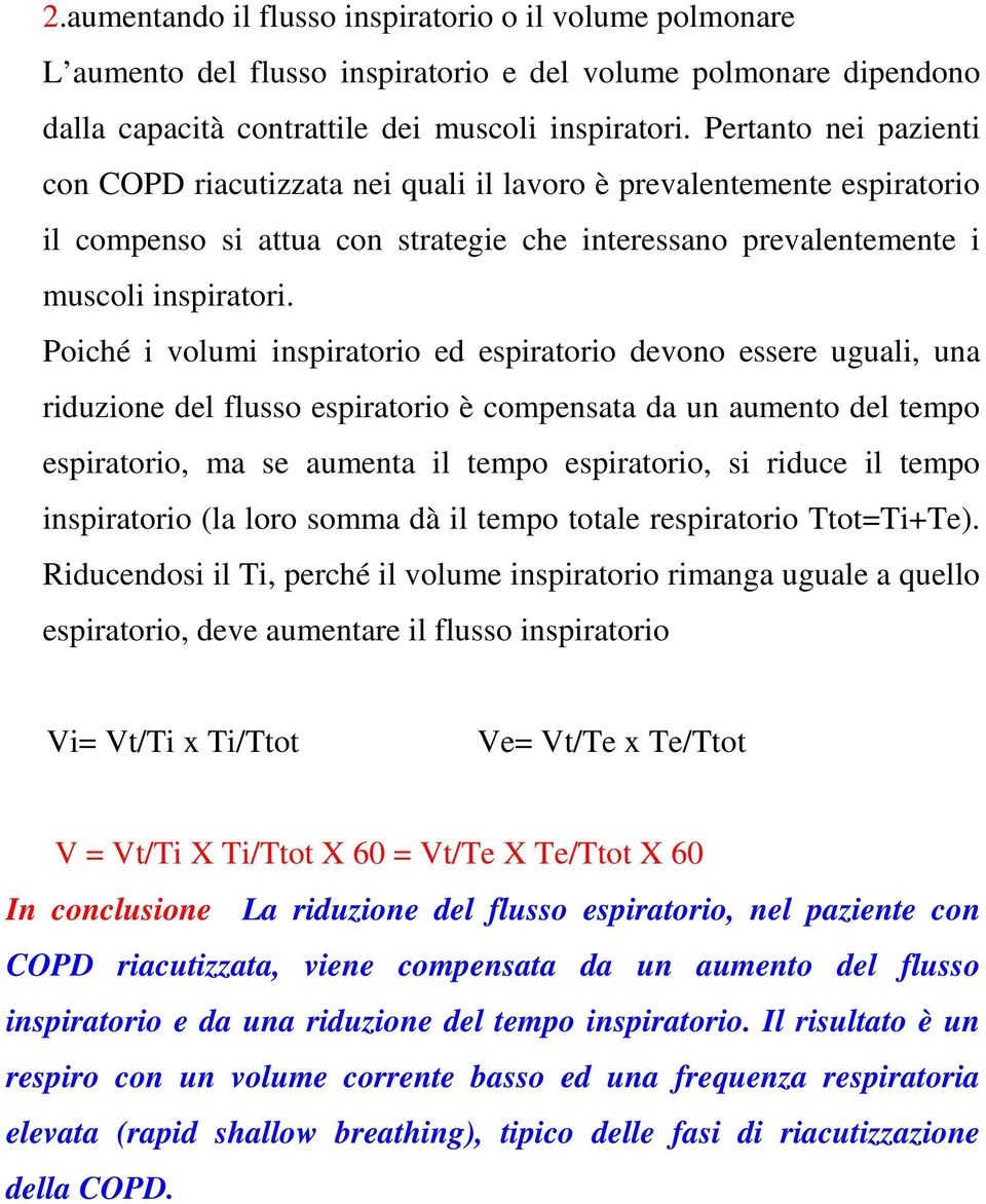 Poiché i volumi inspiratorio ed espiratorio devono essere uguali, una riduzione del flusso espiratorio è compensata da un aumento del tempo espiratorio, ma se aumenta il tempo espiratorio, si riduce