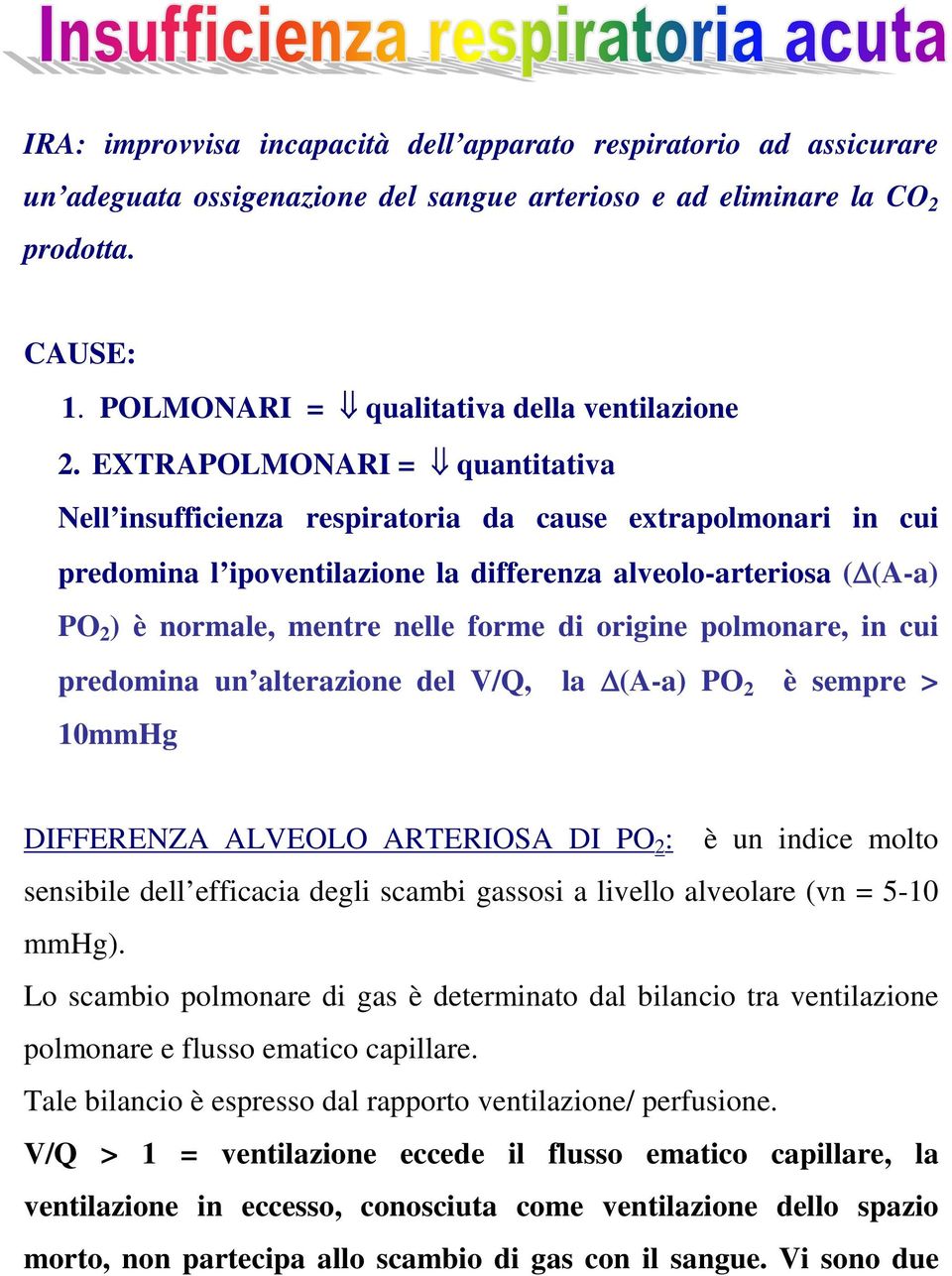 EXTRAPOLMONARI = quantitativa Nell insufficienza respiratoria da cause extrapolmonari in cui predomina l ipoventilazione la differenza alveolo-arteriosa ( (A-a) PO 2 ) è normale, mentre nelle forme