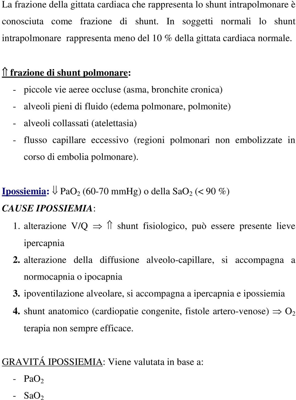 frazione di shunt polmonare: - piccole vie aeree occluse (asma, bronchite cronica) - alveoli pieni di fluido (edema polmonare, polmonite) - alveoli collassati (atelettasia) - flusso capillare