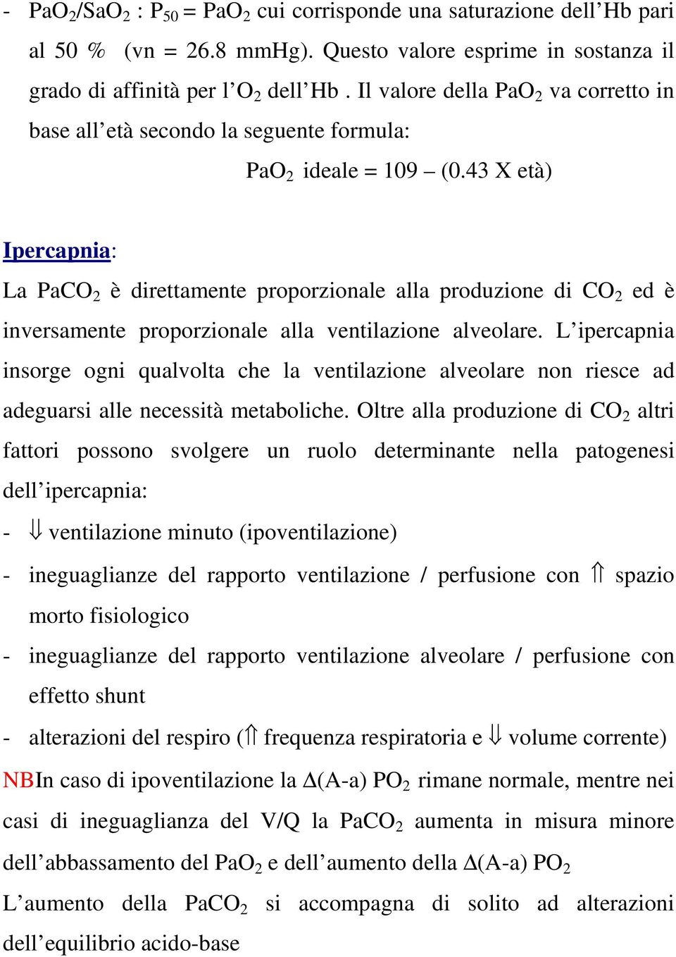 43 X età) Ipercapnia: La PaCO 2 è direttamente proporzionale alla produzione di CO 2 ed è inversamente proporzionale alla ventilazione alveolare.