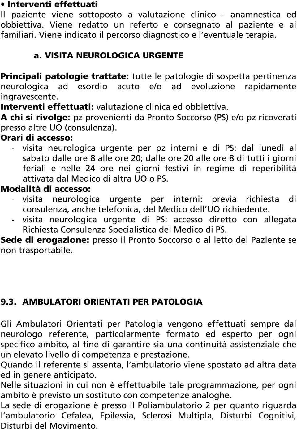 VISITA NEUROLOGICA URGENTE Principali patologie trattate: tutte le patologie di sospetta pertinenza neurologica ad esordio acuto e/o ad evoluzione rapidamente ingravescente.