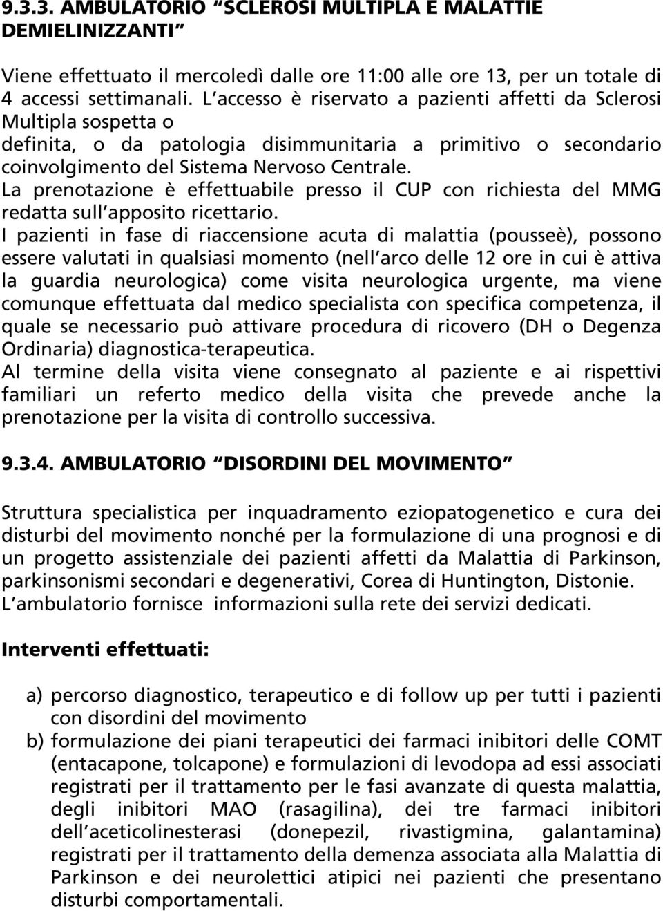 La prenotazione è effettuabile presso il CUP con richiesta del MMG redatta sull apposito ricettario.