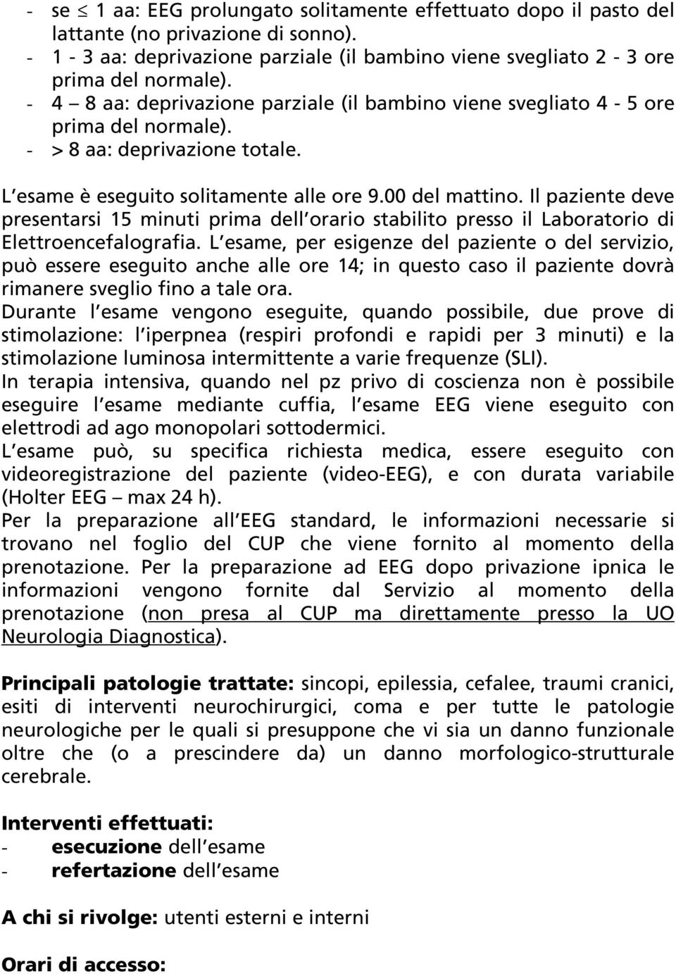 Il paziente deve presentarsi 15 minuti prima dell orario stabilito presso il Laboratorio di Elettroencefalografia.