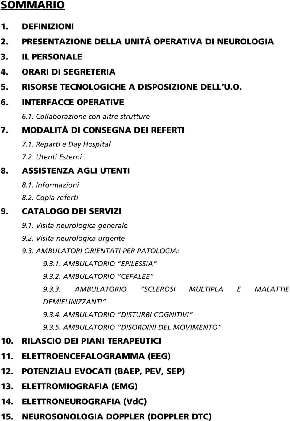 2. Visita neurologica urgente 9.3. AMBULATORI ORIENTATI PER PATOLOGIA: 9.3.1. AMBULATORIO EPILESSIA 9.3.2. AMBULATORIO CEFALEE 9.3.3. AMBULATORIO SCLEROSI MULTIPLA E MALATTIE DEMIELINIZZANTI 9.3.4.